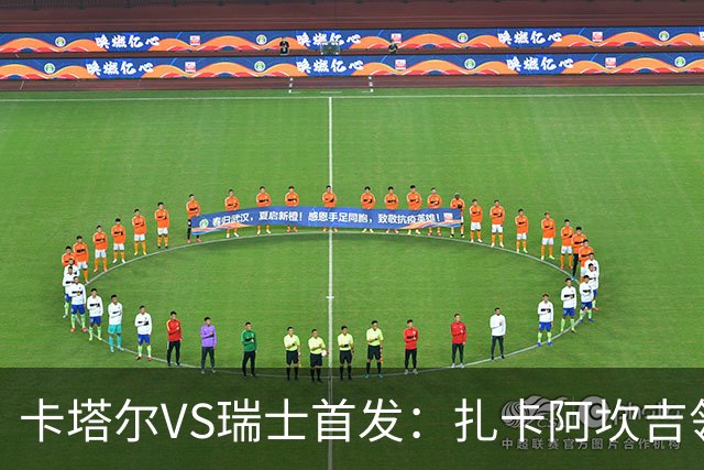 卡塔尔VS瑞士首发：扎卡阿坎吉领衔 恩博洛配恩多耶